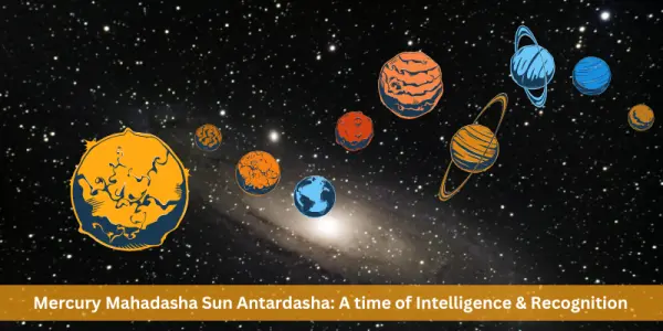 Mercury Mahadasha Sun Antardasha: A time of Intelligence & Recognition